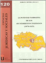 La potestad normativa de los Ayuntamientos toledanos (1870-1925). 9788498497144