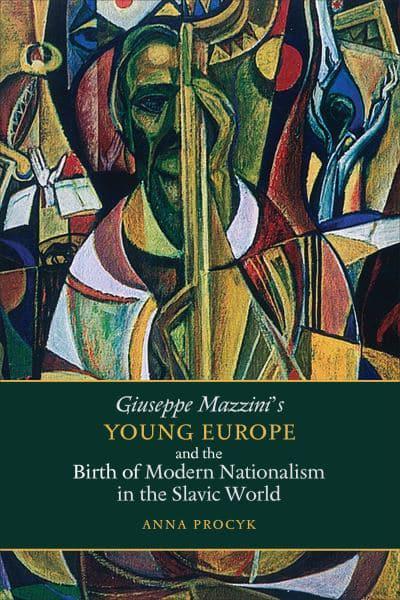 Giuseppe Mazzini's Young Europe and the Birth of Modern Nationalism in the Slavic World. 9781487545734