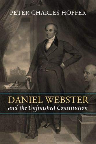 Daniel Webster and the unfinished Constitution. 9780700632008