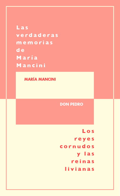 Los reyes cornudos y las reinas livianas/ Don Pedro. las verdaderas memorias de María Mancini/ María Mancini. 9788477378983