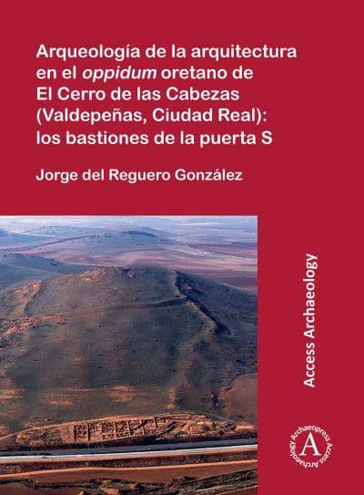 Aequeología de la arquitectura en el oppidum oretano de El Cerro de las Cabezas (Valdepeñas, Ciudad Real). 9781803271088