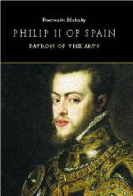 Philip II of Spain, Patron of the Arts. 9781851827732