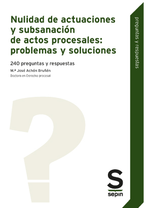 Nulidad de actuaciones y subsanación de actos procesales: problemas y soluciones. 9788413881829