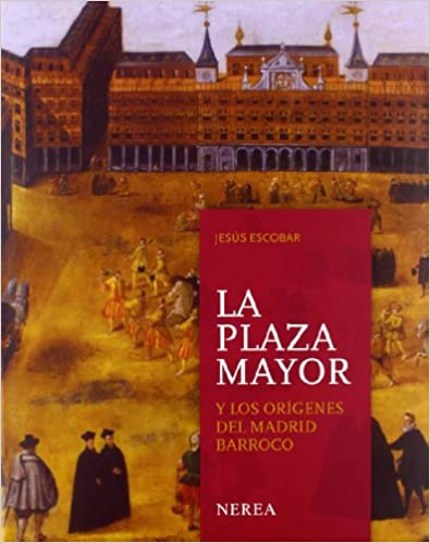 La Plaza Mayor y los orígenes del Madrid barroco. 9788496431072