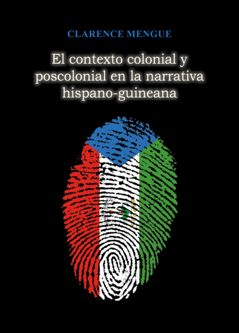 El contexto colonial y poscolonial  en la narrativa hispano-guineana. 9788413378701
