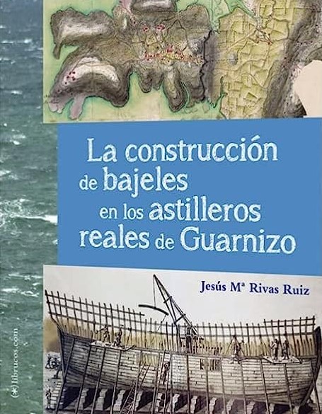 La construcción de bajeles en los Astilleros Reales de Guarnizo. 9788412602265