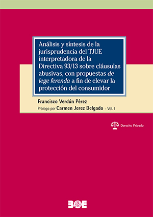 Análisis y síntesis de la jurisprudencia del TJUE interpretadora de la Directiva 93/13 sobre cláusulas abusivas, con propuestas de lege ferenda a fin de elevar la protección del consumidor. 9788434030046