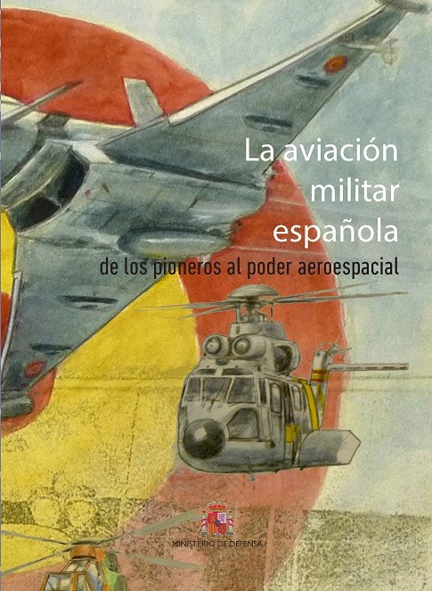 La aviación militar española de los pioneros al poder aeroespacial. 9788490913079