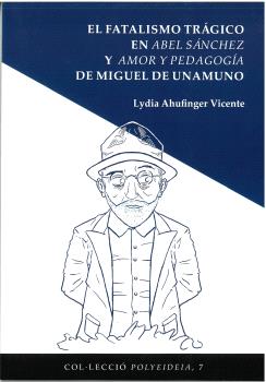 El fatalismo trágico en Abel Sánchez y Amo y pedagogía de Miguel Unamuno. 9788491444961