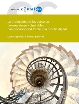 La protección de las personas consumidoras vulnerables con discapacidad frente a la brecha digital. 9788410167216