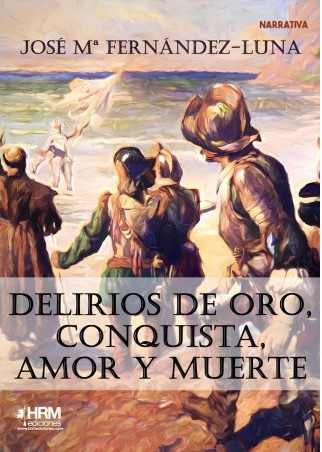 Delirios de oro, conquista, amor y muerte