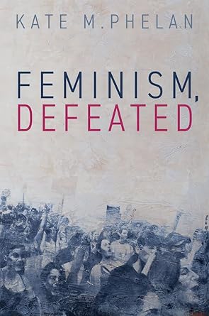 Feminism, defeated. 9781509566563