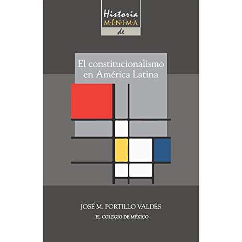 Historia mínima de el constitucionalismo en América Latina. 9786074628760